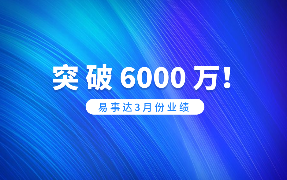 捷報(bào)！易事達(dá)3月業(yè)績(jī)突破6000萬(wàn)！